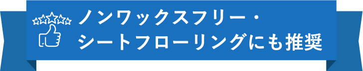 ノンワックスフリー・シートフローリングにも推奨