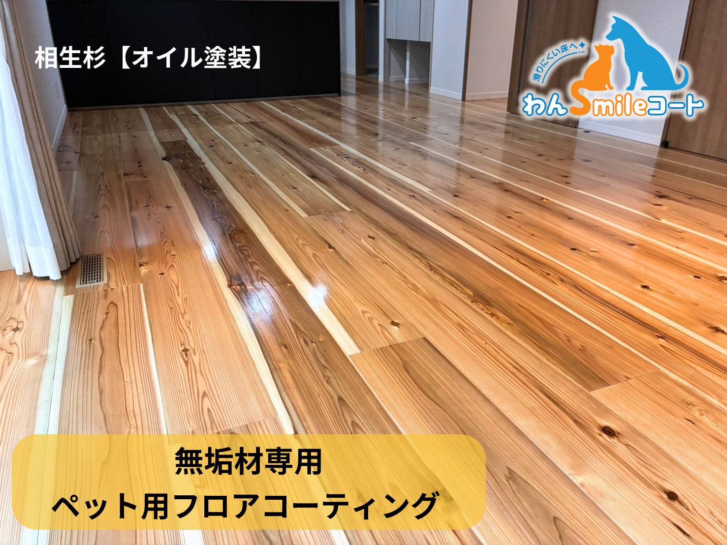【埼玉県さいたま市浦和区】ペット用フロアコーティング施工事例｜新築戸建て　無垢材専用　相生杉(オイル塗装)　わんスマイルコート